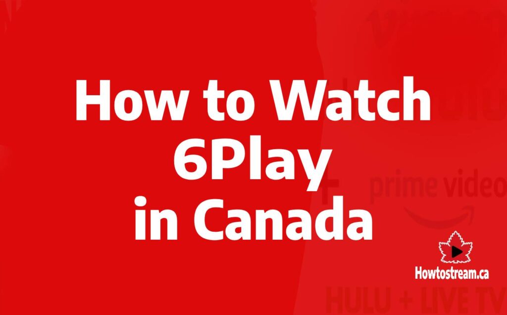 How to Watch 6Play in Canada