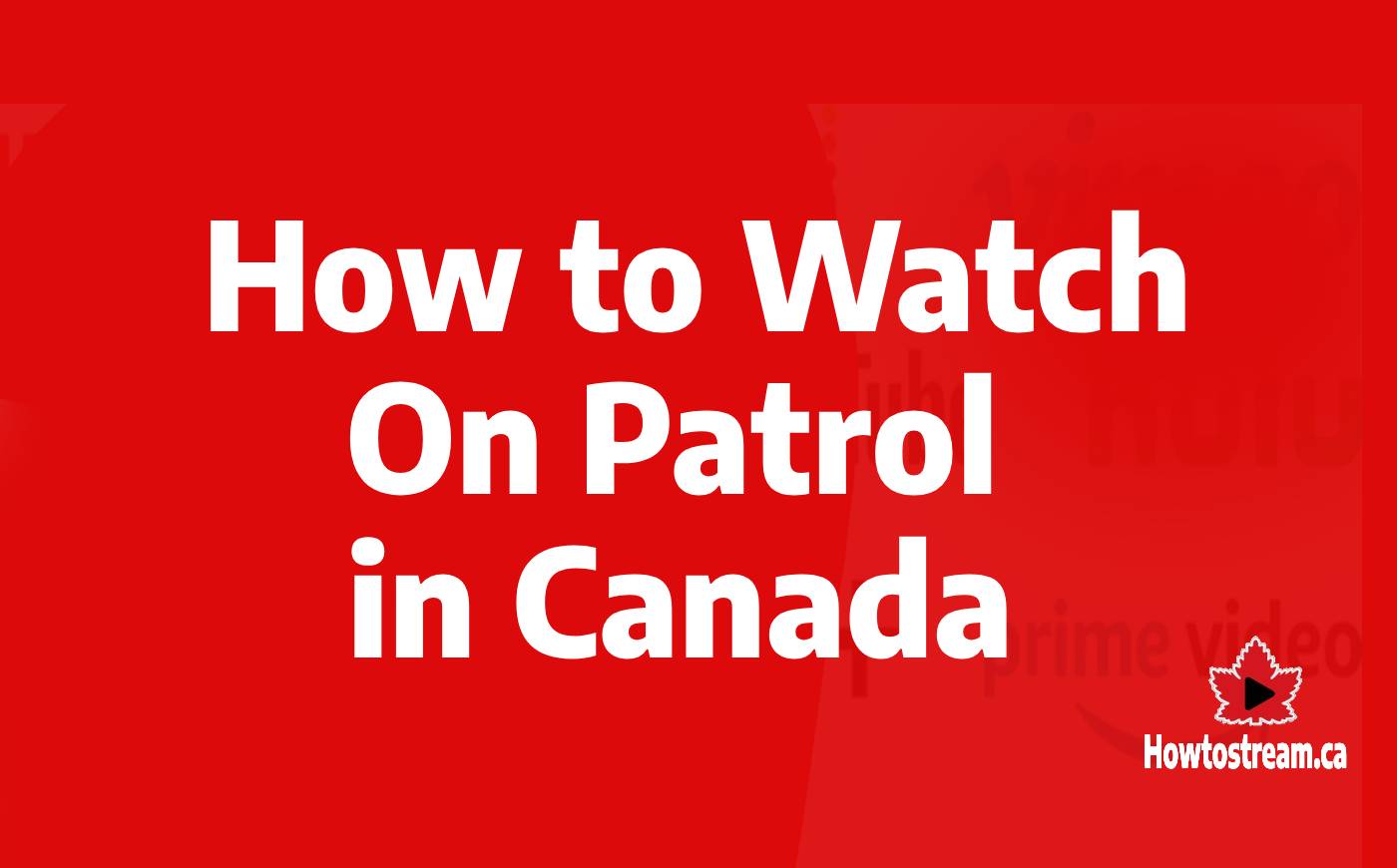 How to Watch On Patrol in Canada