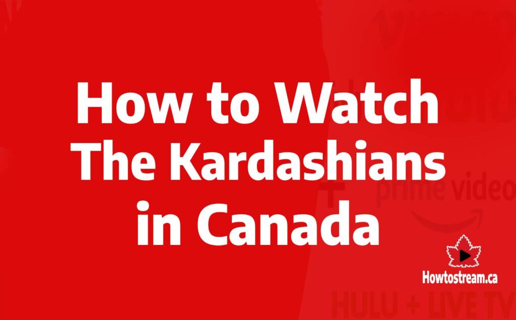 How to Watch The Kardashian in Canada