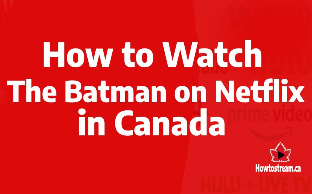 How to Watch The Batman 2022 on Netflix in Canada